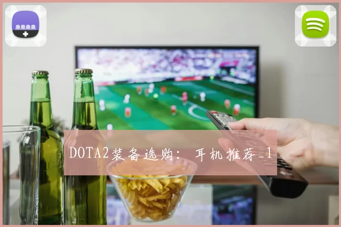 DOTA2装备选购：耳机推荐_1